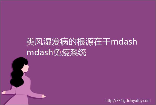 类风湿发病的根源在于mdashmdash免疫系统