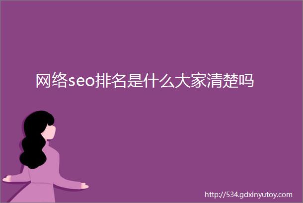 网络seo排名是什么大家清楚吗
